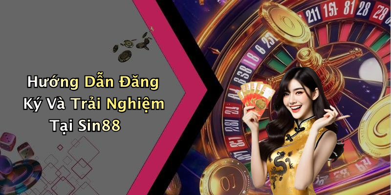 Hướng Dẫn Đăng Ký Và Trải Nghiệm Tại Sin88
