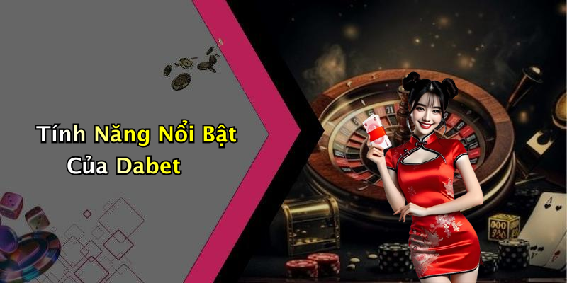 Tính Năng Nổi Bật Của Dabet