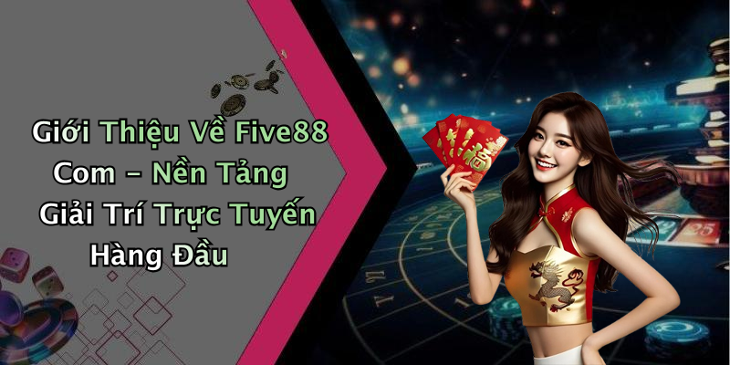 Giới Thiệu Về Five88 Com - Nền Tảng Giải Trí Trực Tuyến Hàng Đầu