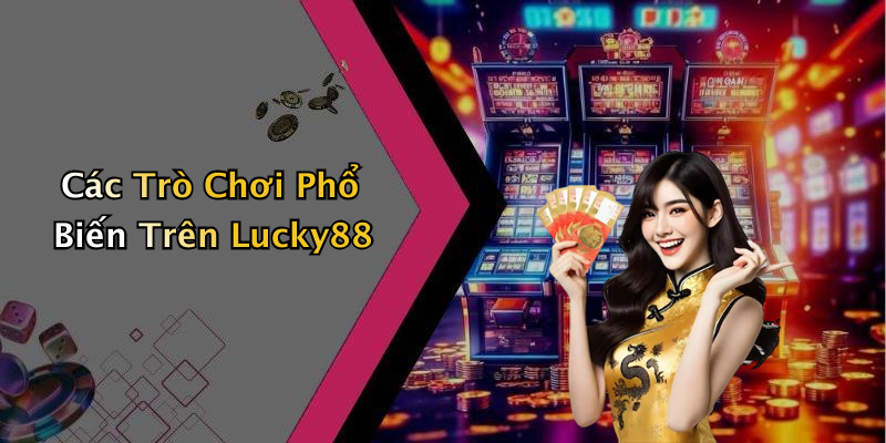Các Trò Chơi Phổ Biến Trên Lucky88