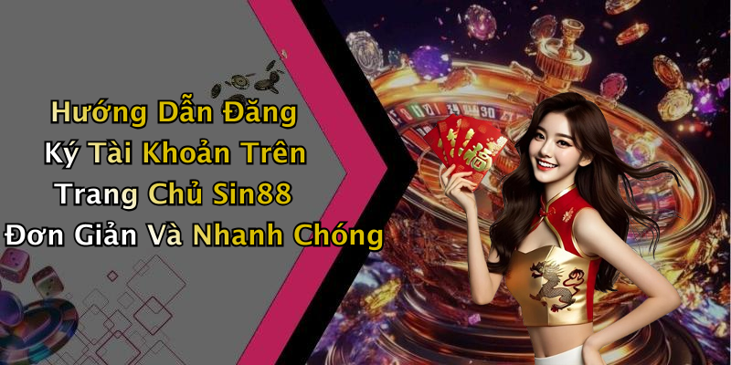 Hướng Dẫn Đăng Ký Tài Khoản Trên Trang Chủ Sin88 Đơn Giản Và Nhanh Chóng
