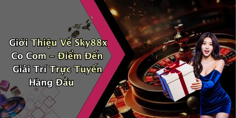 Giới Thiệu Về Sky88x Co Com - Điểm Đến Giải Trí Trực Tuyến Hàng Đầu