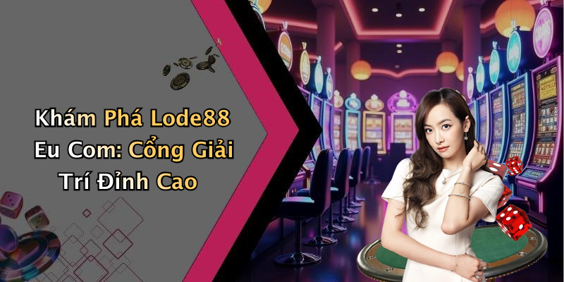 Khám Phá Lode88 Eu Com: Cổng Giải Trí Đỉnh Cao