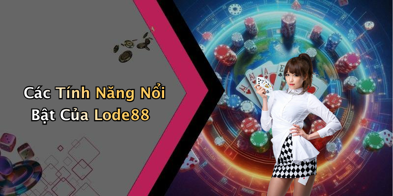 Các Tính Năng Nổi Bật Của Lode88