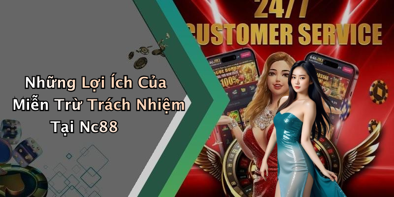 Những Lợi Ích Của Miễn Trừ Trách Nhiệm Tại Nc88