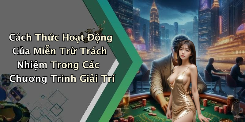 Cách Thức Hoạt Động Của Miễn Trừ Trách Nhiệm Trong Các Chương Trình Giải Trí