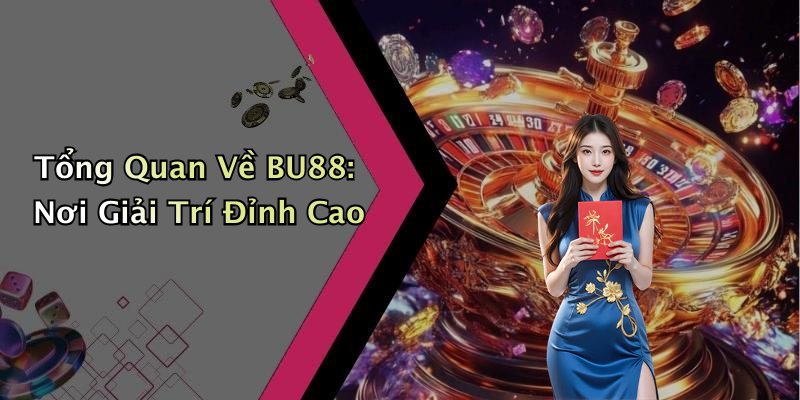 Tổng Quan Về BU88: Nơi Giải Trí Đỉnh Cao
