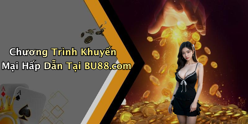 Chương Trình Khuyến Mại Hấp Dẫn Tại BU88.com