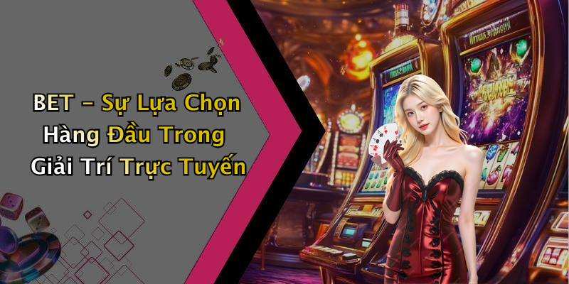 BET - Sự Lựa Chọn Hàng Đầu Trong Giải Trí Trực Tuyến