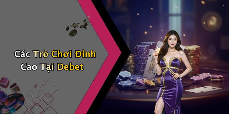 Các Trò Chơi Đỉnh Cao Tại Debet