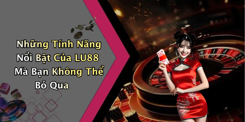 Những Tính Năng Nổi Bật Của LU88 Mà Bạn Không Thể Bỏ Qua