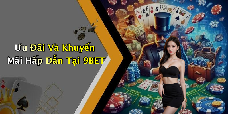 Ưu Đãi Và Khuyến Mãi Hấp Dẫn Tại 9BET