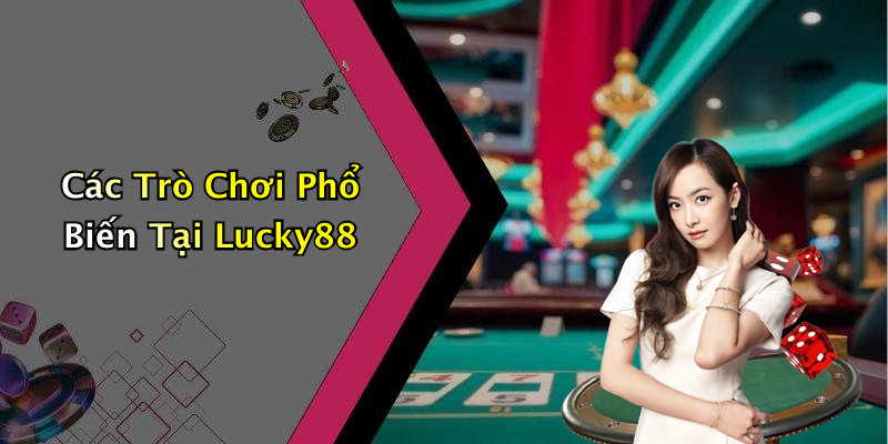 Các Trò Chơi Phổ Biến Tại Lucky88
