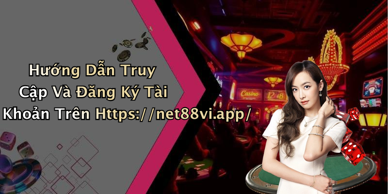 Hướng Dẫn Truy Cập Và Đăng Ký Tài Khoản Trên Https://net88vi.app/