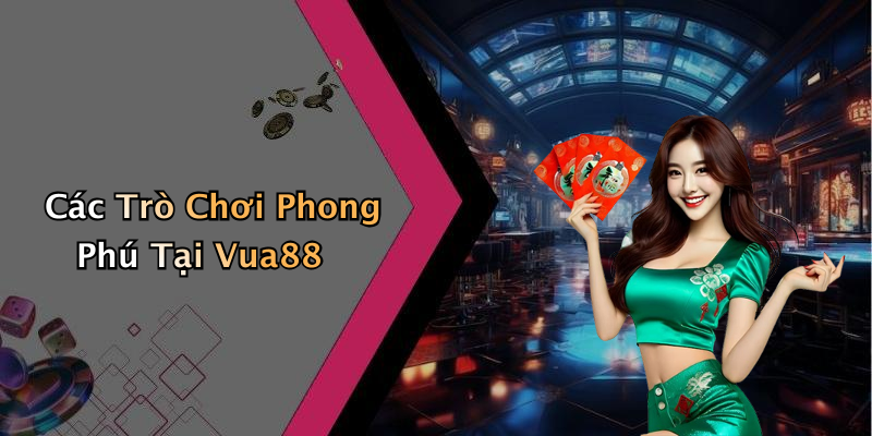Các Trò Chơi Phong Phú Tại Vua88