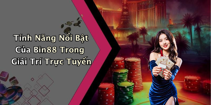 Tính Năng Nổi Bật Của Bin88 Trong Giải Trí Trực Tuyến