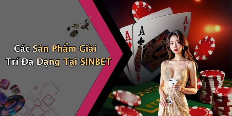Các Sản Phẩm Giải Trí Đa Dạng Tại SINBET