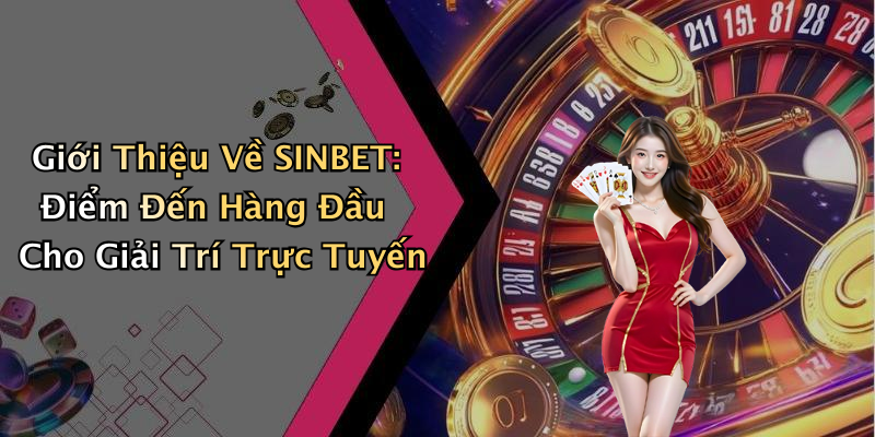 Giới Thiệu Về SINBET: Điểm Đến Hàng Đầu Cho Giải Trí Trực Tuyến