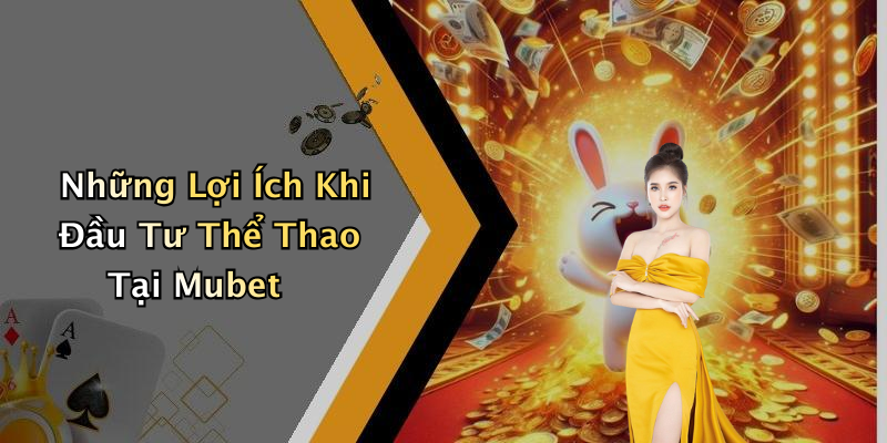 Những Lợi Ích Khi Đầu Tư Thể Thao Tại Mubet