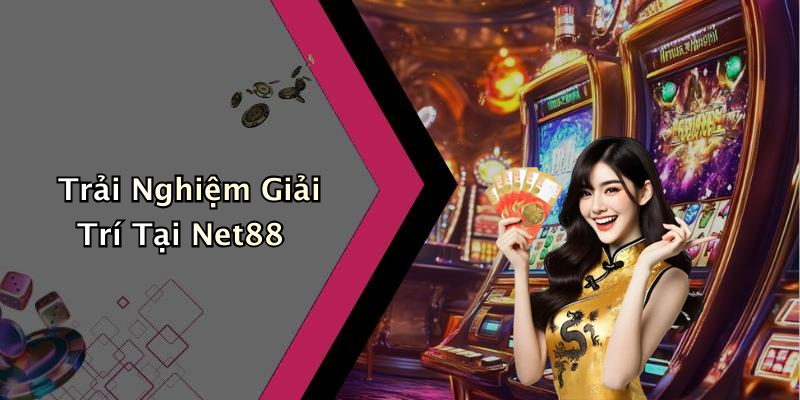 Trải Nghiệm Giải Trí Tại Net88