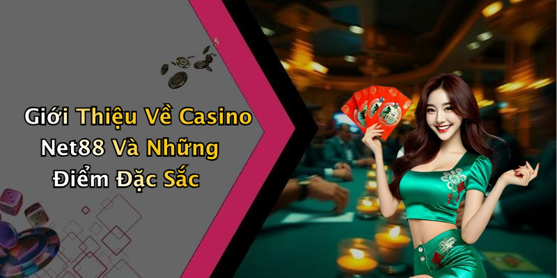 Giới Thiệu Về Casino Net88 Và Những Điểm Đặc Sắc