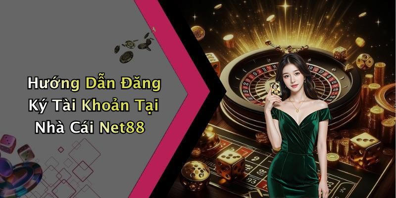 Hướng Dẫn Đăng Ký Tài Khoản Tại Nhà Cái Net88