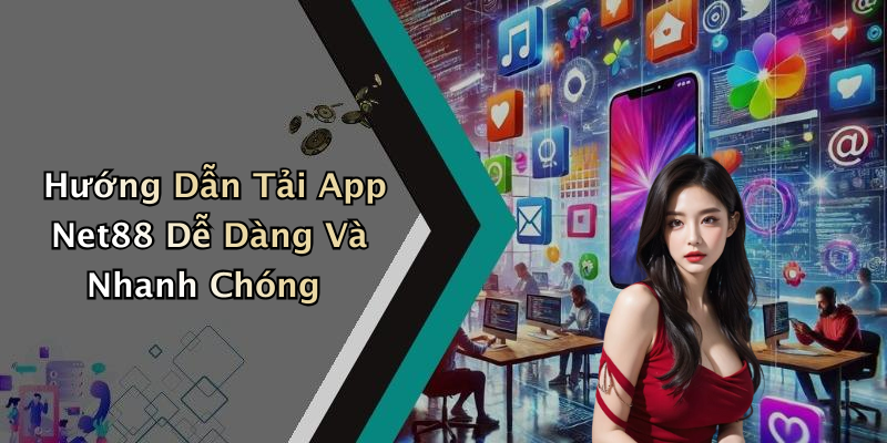 Hướng Dẫn Tải App Net88 Dễ Dàng Và Nhanh Chóng