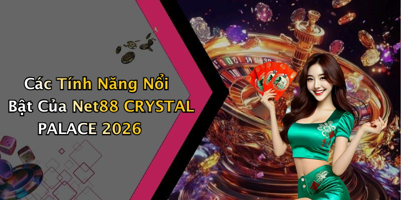 Các Tính Năng Nổi Bật Của Net88 CRYSTAL PALACE 2026