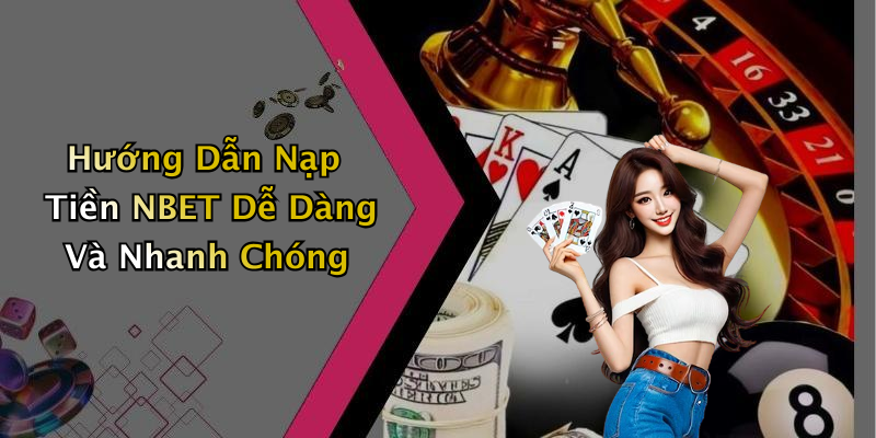 Hướng Dẫn Nạp Tiền NBET Dễ Dàng Và Nhanh Chóng
