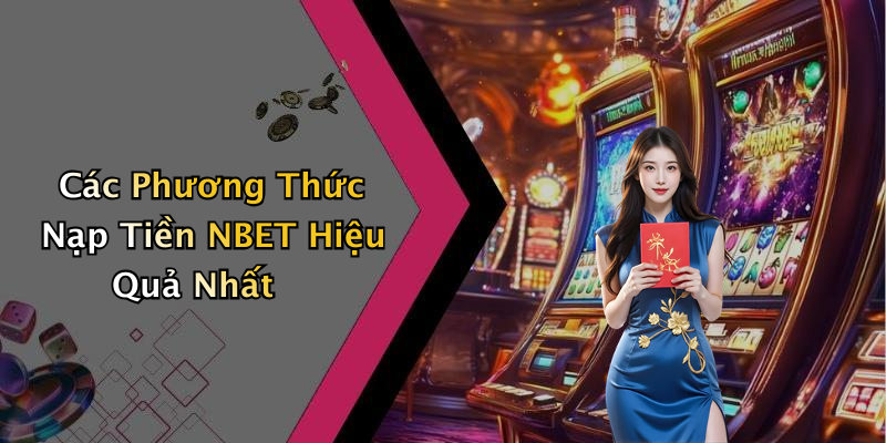 Các Phương Thức Nạp Tiền NBET Hiệu Quả Nhất