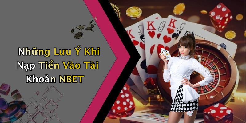 Những Lưu Ý Khi Nạp Tiền Vào Tài Khoản NBET