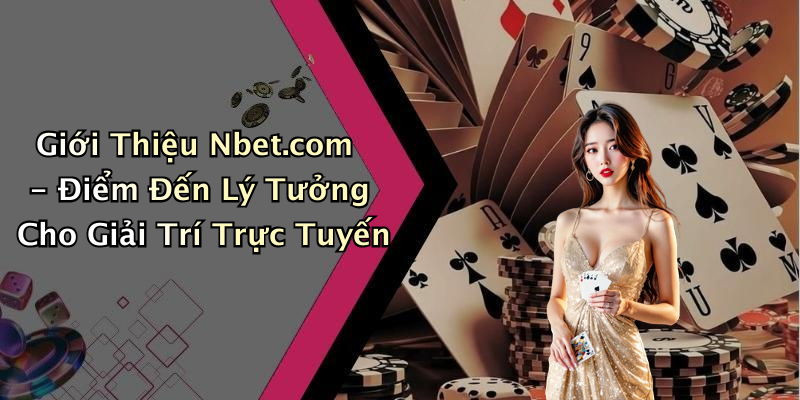Giới Thiệu Nbet.com - Điểm Đến Lý Tưởng Cho Giải Trí Trực Tuyến