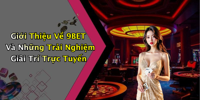 Giới Thiệu Về 9BET Và Những Trải Nghiệm Giải Trí Trực Tuyến