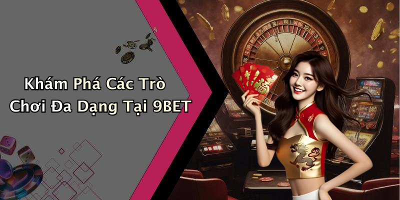 Khám Phá Các Trò Chơi Đa Dạng Tại 9BET