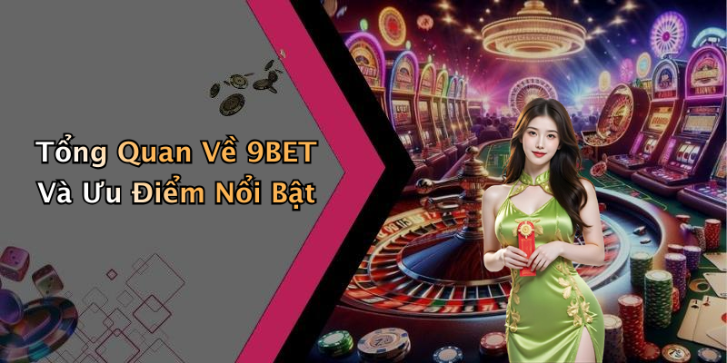 Tổng Quan Về 9BET Và Ưu Điểm Nổi Bật