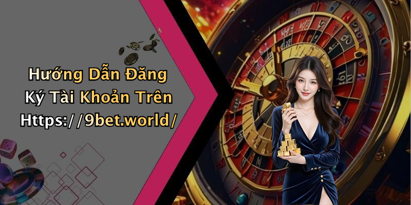 Hướng Dẫn Đăng Ký Tài Khoản Trên Https://9bet.world/