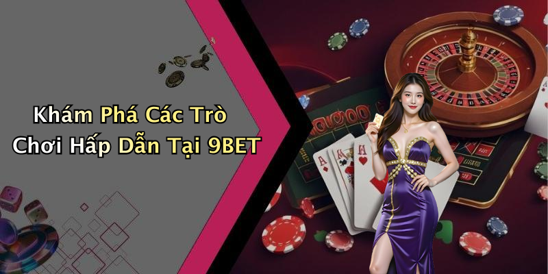 Khám Phá Các Trò Chơi Hấp Dẫn Tại 9BET