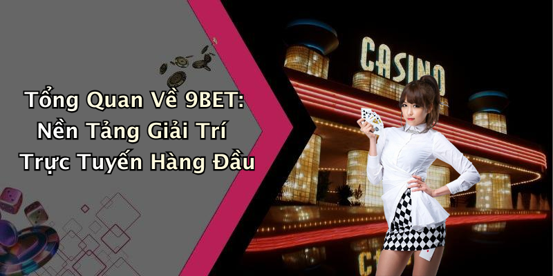 Tổng Quan Về 9BET: Nền Tảng Giải Trí Trực Tuyến Hàng Đầu
