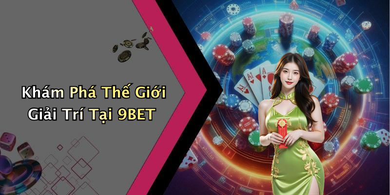 Khám Phá Thế Giới Giải Trí Tại 9BET