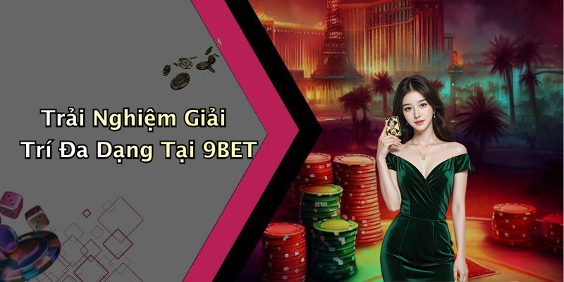 Trải Nghiệm Giải Trí Đa Dạng Tại 9BET