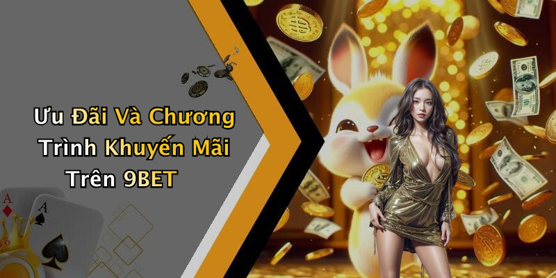 Ưu Đãi Và Chương Trình Khuyến Mãi Trên 9BET