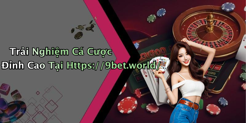 Trải Nghiệm Cá Cược Đỉnh Cao Tại Https://9bet.world/
