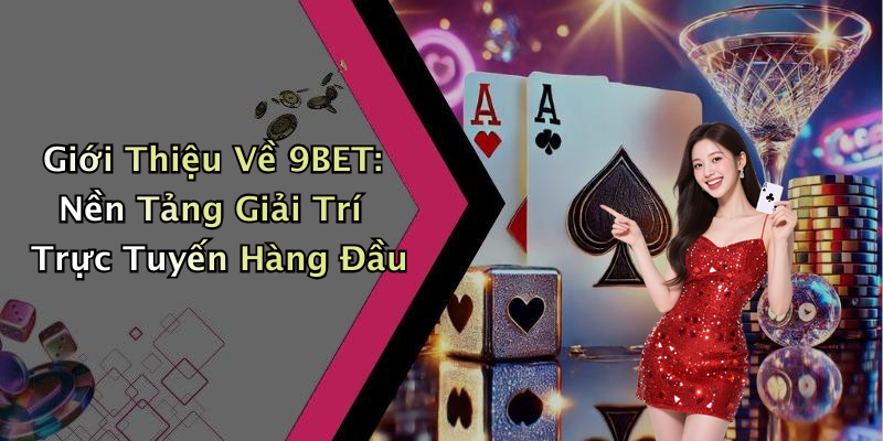 Giới Thiệu Về 9BET: Nền Tảng Giải Trí Trực Tuyến Hàng Đầu