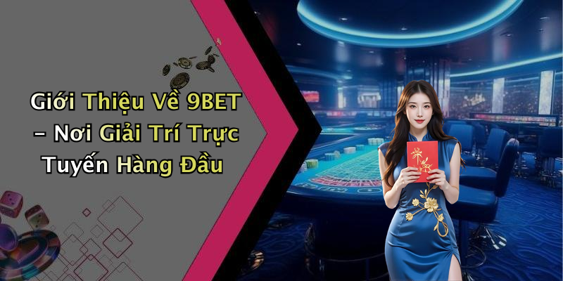 Giới Thiệu Về 9BET - Nơi Giải Trí Trực Tuyến Hàng Đầu