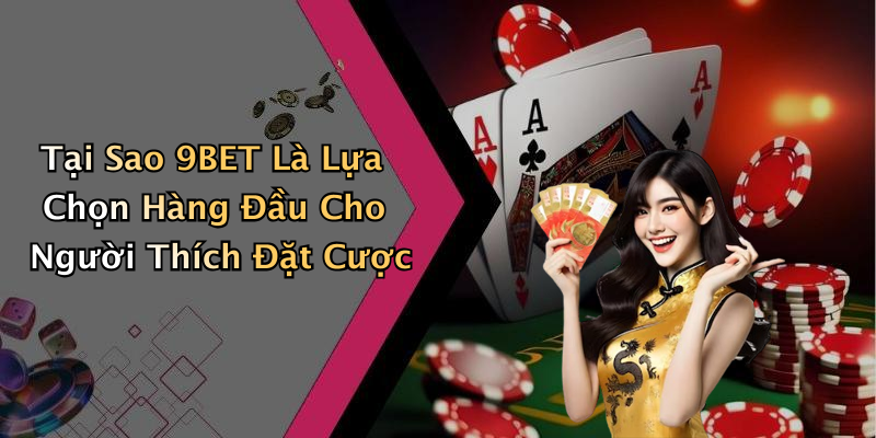 Tại Sao 9BET Là Lựa Chọn Hàng Đầu Cho Người Thích Đặt Cược