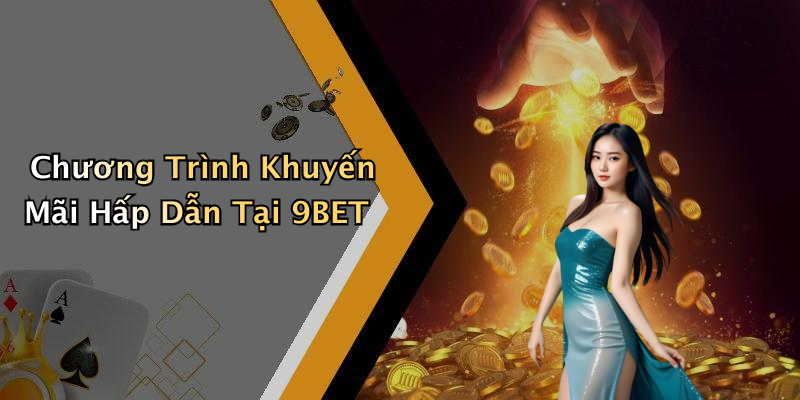 Chương Trình Khuyến Mãi Hấp Dẫn Tại 9BET