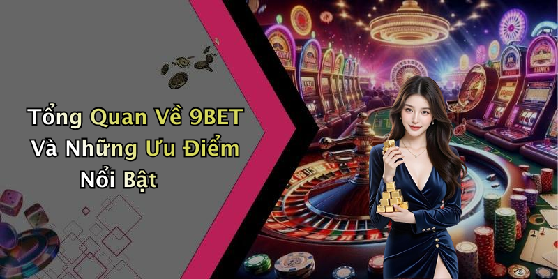 Tổng Quan Về 9BET Và Những Ưu Điểm Nổi Bật