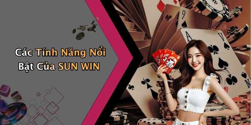 Các Tính Năng Nổi Bật Của SUN WIN