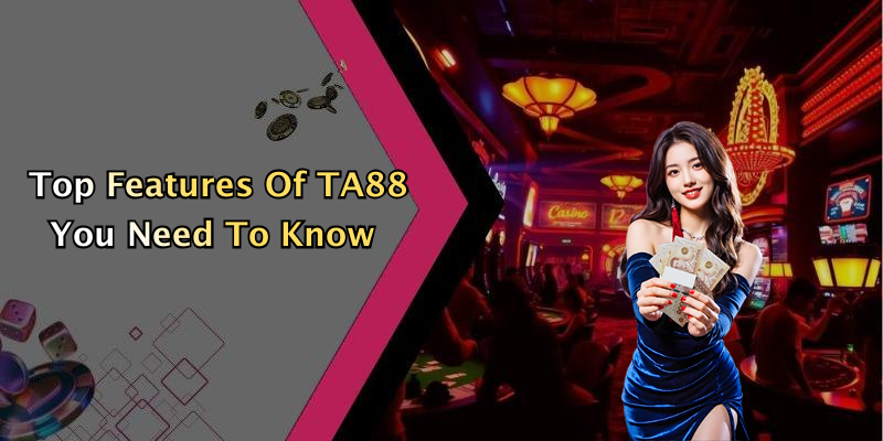 Top Features Of TA88 You Need To Know
