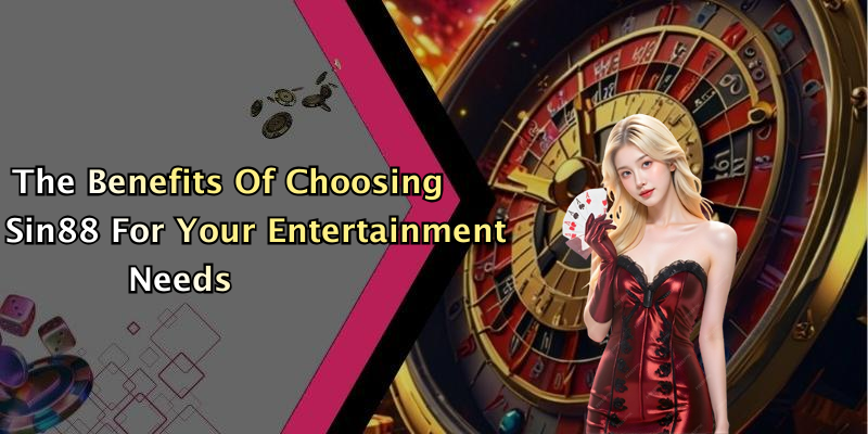 The Benefits Of Choosing Sin88 For Your Entertainment Needs